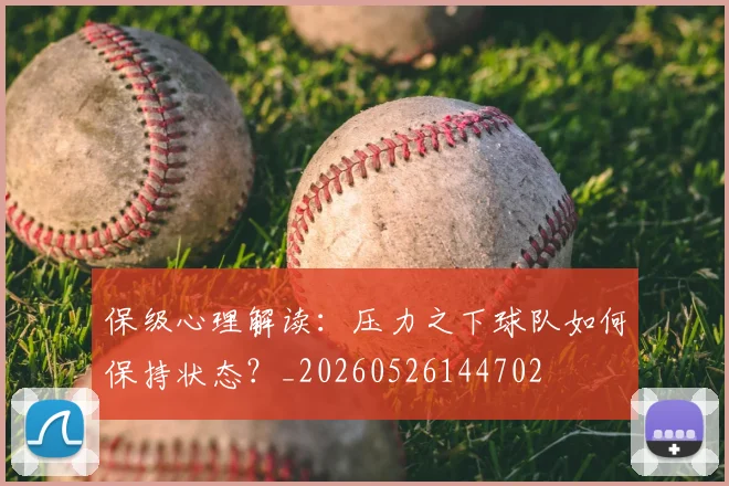 保级心理解读：压力之下球队如何保持状态？_20260526144702