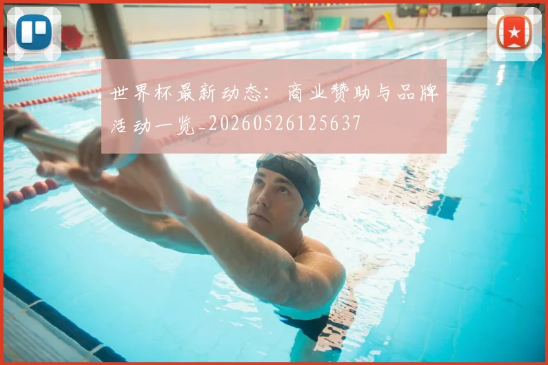 世界杯最新动态：商业赞助与品牌活动一览_20260526125637