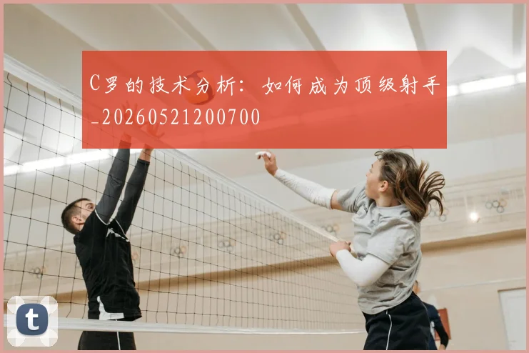 C罗的技术分析：如何成为顶级射手_20260521200700