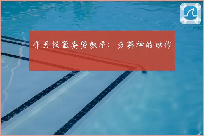 乔丹投篮姿势教学：分解神的动作