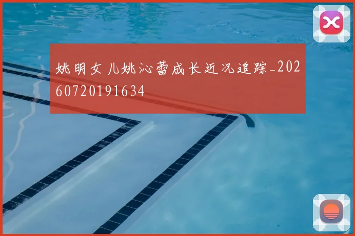 姚明女儿姚沁蕾成长近况追踪_20260720191634