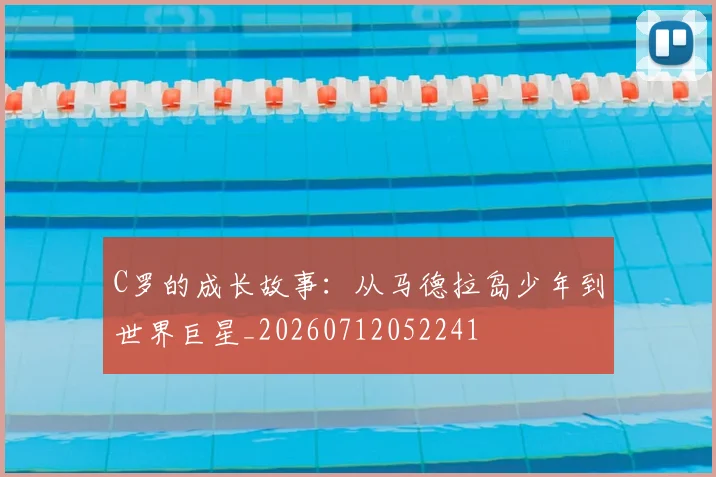 C罗的成长故事：从马德拉岛少年到世界巨星_20260712052241