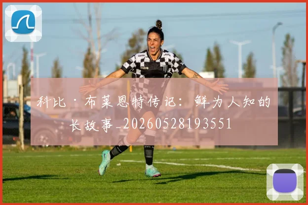 科比·布莱恩特传记：鲜为人知的成长故事_20260528193551