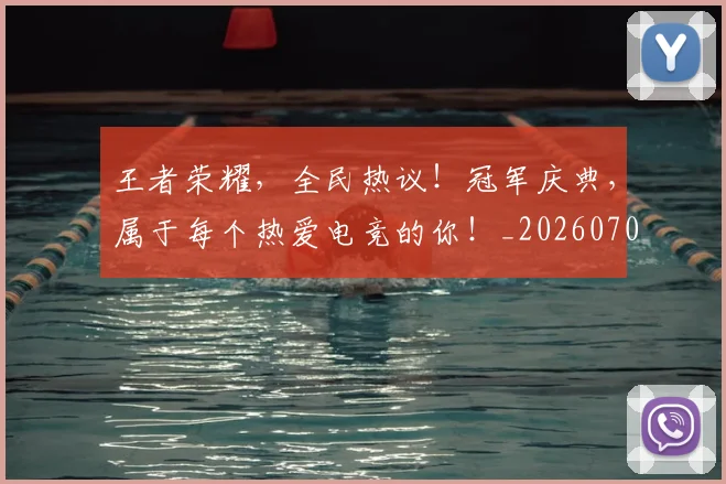 王者荣耀，全民热议！冠军庆典，属于每个热爱电竞的你！_20260708191432_20260803134333