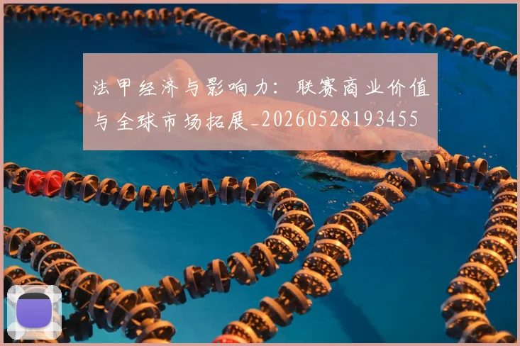 法甲经济与影响力:联赛商业价值与全球市场拓展_20260528193455